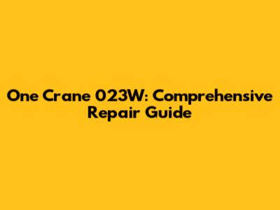 One Crane 023W: Comprehensive Repair Guide