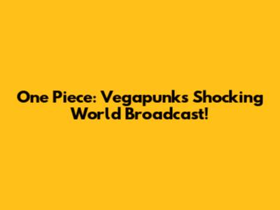 One Piece: Vegapunk's Shocking World Broadcast!