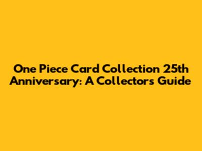 One Piece Card Collection 25th Anniversary: A Collector's Guide