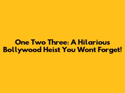 One Two Three: A Hilarious Bollywood Heist You Won't Forget!
