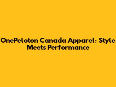 OnePeloton Canada Apparel: Style Meets Performance