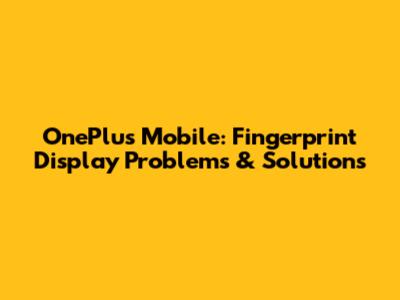 OnePlus Mobile: Fingerprint Display Problems & Solutions