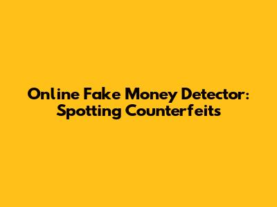 Online Fake Money Detector: Spotting Counterfeits