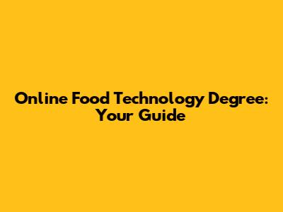Online Food Technology Degree: Your Guide