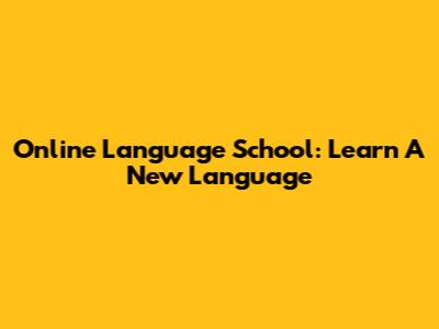 Online Language School: Learn A New Language