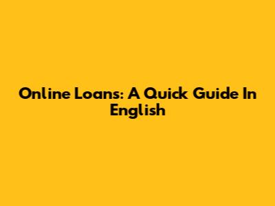 Online Loans: A Quick Guide In English