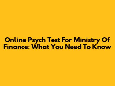 Online Psych Test For Ministry Of Finance: What You Need To Know