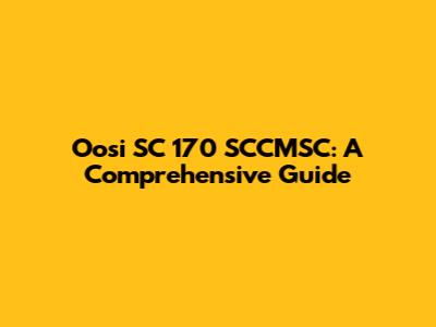 Oosi SC 170 SCCMSC: A Comprehensive Guide