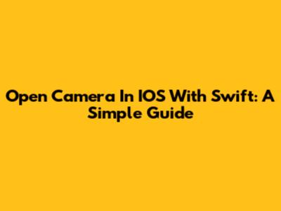 Open Camera In IOS With Swift: A Simple Guide