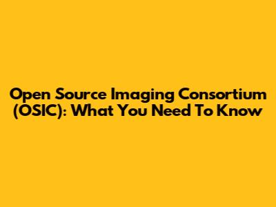 Open Source Imaging Consortium (OSIC): What You Need To Know