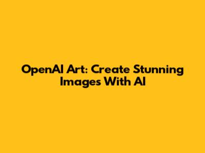 OpenAI Art: Create Stunning Images With AI