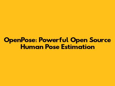 OpenPose: Powerful Open Source Human Pose Estimation