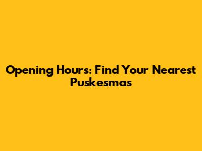 Opening Hours: Find Your Nearest Puskesmas