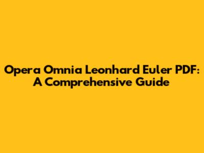 Opera Omnia Leonhard Euler PDF: A Comprehensive Guide