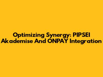 Optimizing Synergy: PIPSEI Akademise And ONPAY Integration