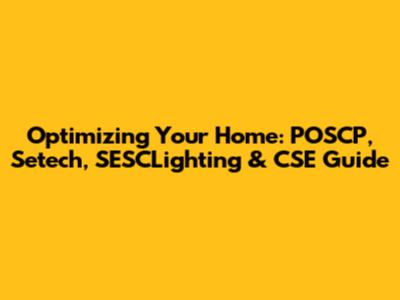 Optimizing Your Home: POSCP, Setech, SESCLighting & CSE Guide