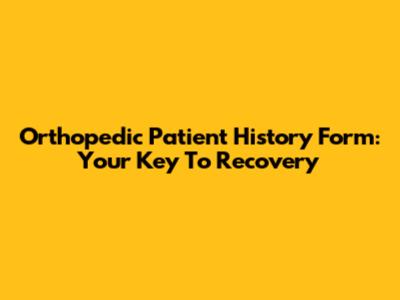 Orthopedic Patient History Form: Your Key To Recovery