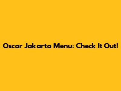 Oscar Jakarta Menu: Check It Out!