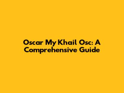 Oscar My Khail Osc: A Comprehensive Guide