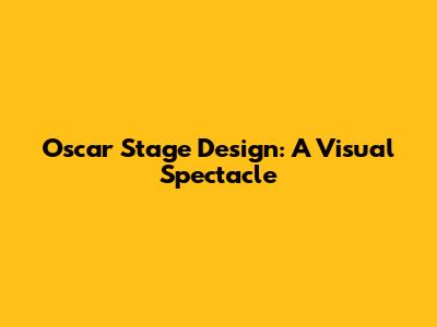 Oscar Stage Design: A Visual Spectacle