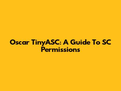 Oscar TinyASC: A Guide To SC Permissions