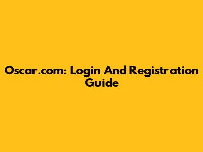 Oscar.com: Login And Registration Guide