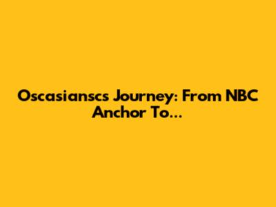Oscasiansc's Journey: From NBC Anchor To...