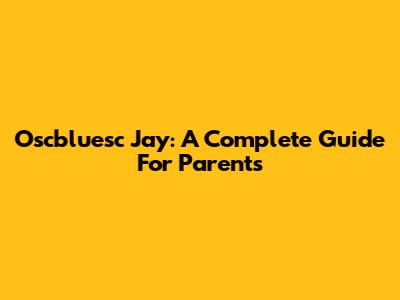 Oscbluesc Jay: A Complete Guide For Parents