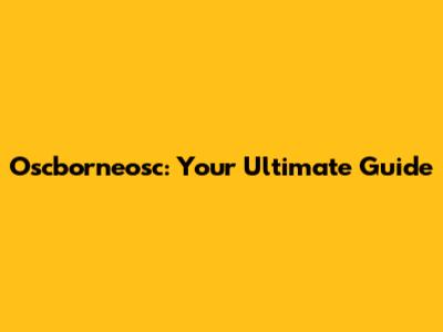 Oscborneosc: Your Ultimate Guide