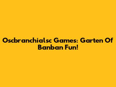 Oscbranchialsc Games: Garten Of Banban Fun!