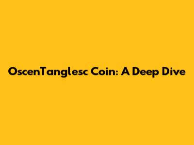OscenTanglesc Coin: A Deep Dive