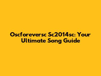 Oscforeversc Sc2014sc: Your Ultimate Song Guide