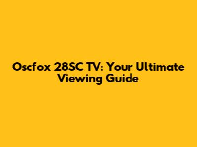 Oscfox 28SC TV: Your Ultimate Viewing Guide