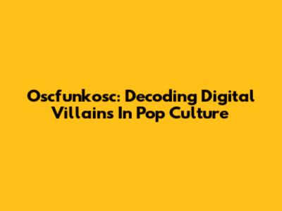 Oscfunkosc: Decoding Digital Villains In Pop Culture