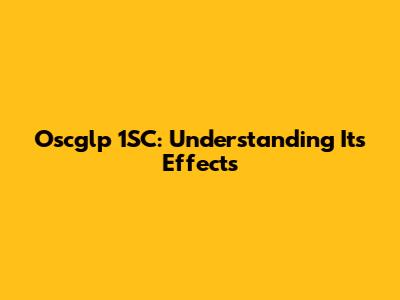Oscglp 1SC: Understanding Its Effects