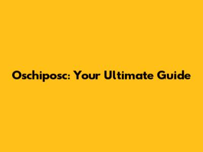 Oschiposc: Your Ultimate Guide