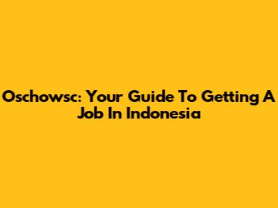Oschowsc: Your Guide To Getting A Job In Indonesia