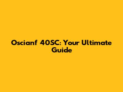 Oscianf 40SC: Your Ultimate Guide