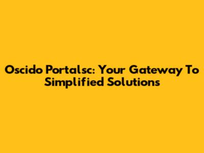 Oscido Portalsc: Your Gateway To Simplified Solutions