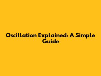 Oscillation Explained: A Simple Guide