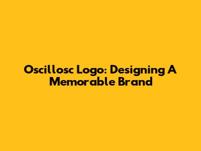 Oscillosc Logo: Designing A Memorable Brand
