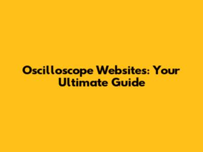 Oscilloscope Websites: Your Ultimate Guide