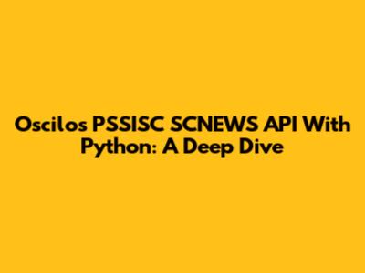 Oscilos PSSISC SCNEWS API With Python: A Deep Dive