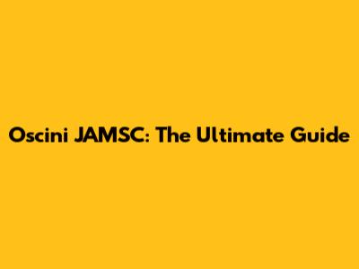 Oscini JAMSC: The Ultimate Guide
