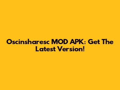 Oscinsharesc MOD APK: Get The Latest Version!