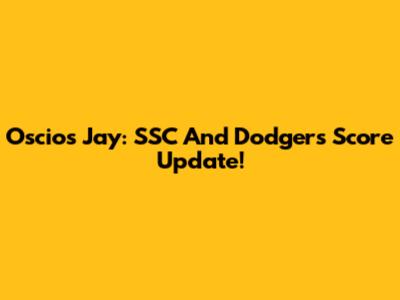 Oscios Jay: SSC And Dodgers Score Update!