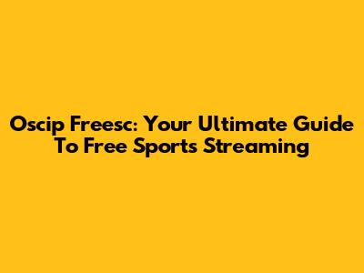 Oscip Freesc: Your Ultimate Guide To Free Sports Streaming