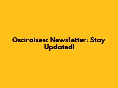 Osciraisesc Newsletter: Stay Updated!