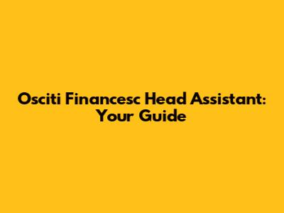 Osciti Financesc Head Assistant: Your Guide
