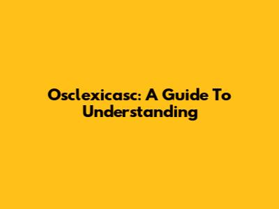 Osclexicasc: A Guide To Understanding